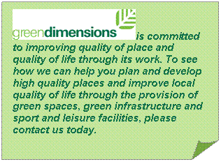 Folded Corner:  is committed to improving quality of place and quality of life through its work. To see how we can help you plan and develop high quality places and improve local quality of life through the provision of green spaces, green infrastructure and sport and leisure facilities, please contact us today.      