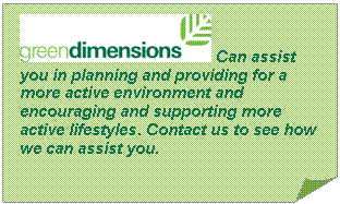 Folded Corner:   Can assist you in planning and providing for a more active environment and encouraging and supporting more active lifestyles. Contact us to see how we can assist you.    